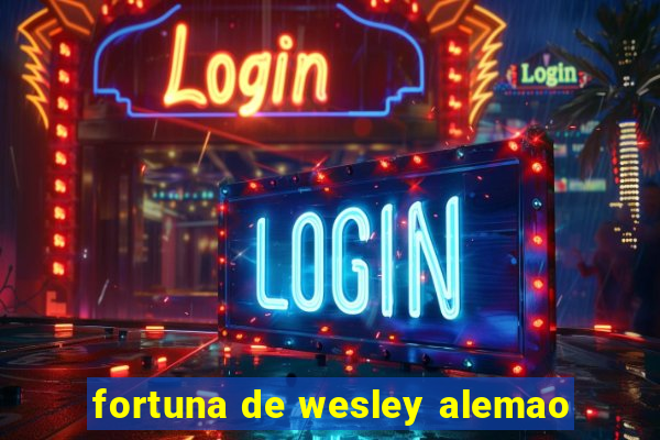 fortuna de wesley alemao